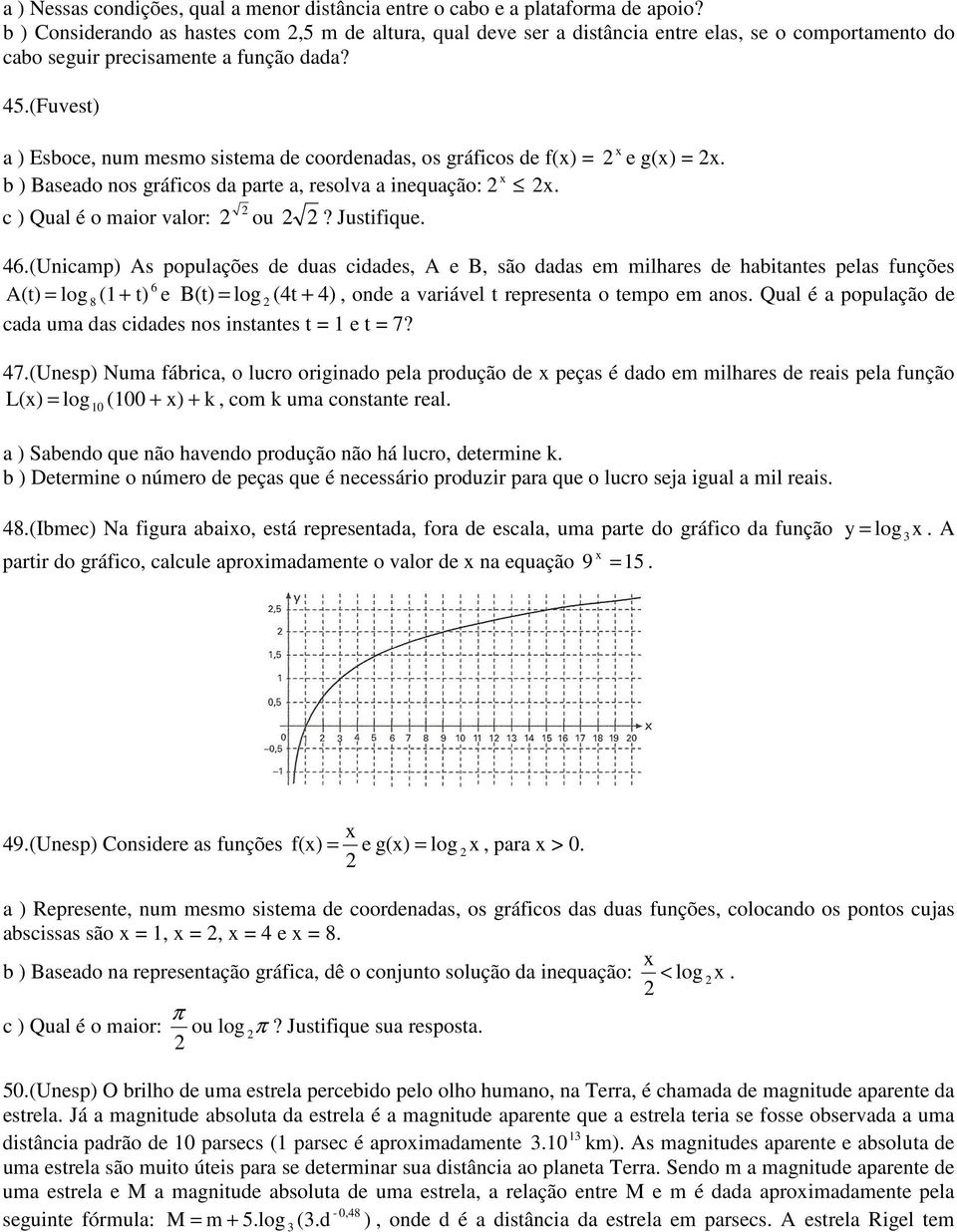 (Fuvest) a ) Esboce, num mesmo sistema de coordenadas, os gráficos de f() = b ) Baseado nos gráficos da parte a, resolva a inequação:. c ) Qual é o maior valor: ou? Justifique. e g() =. 46.