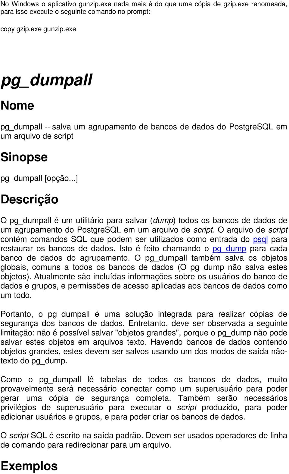 ..] Descrição O pg_dumpall é um utilitário para salvar (dump) todos os bancos de dados de um agrupamento do PostgreSQL em um arquivo de script.