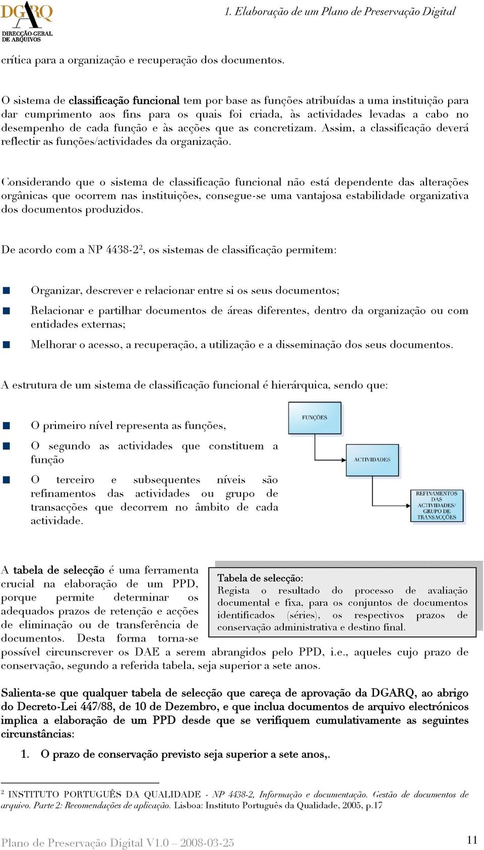 função e às acções que as concretizam. Assim, a classificação deverá reflectir as funções/actividades da organização.