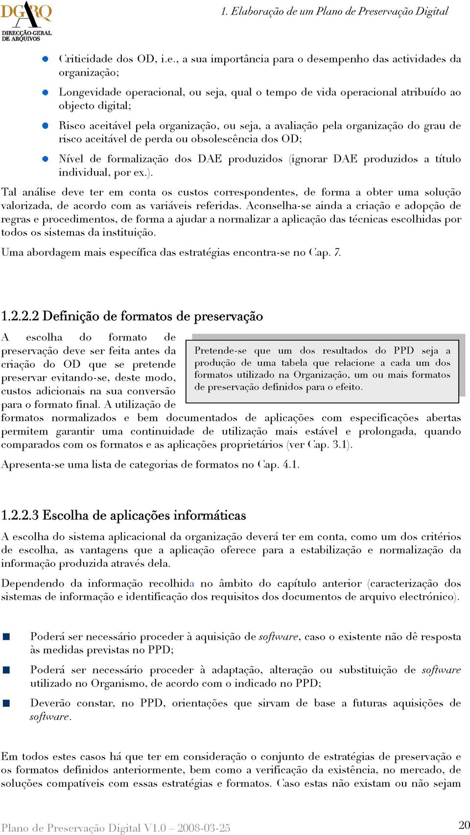 Preservação Digital Criticidade dos OD, i.e., a sua importância para o desempenho das actividades da organização; Longevidade operacional, ou seja, qual o tempo de vida operacional atribuído ao