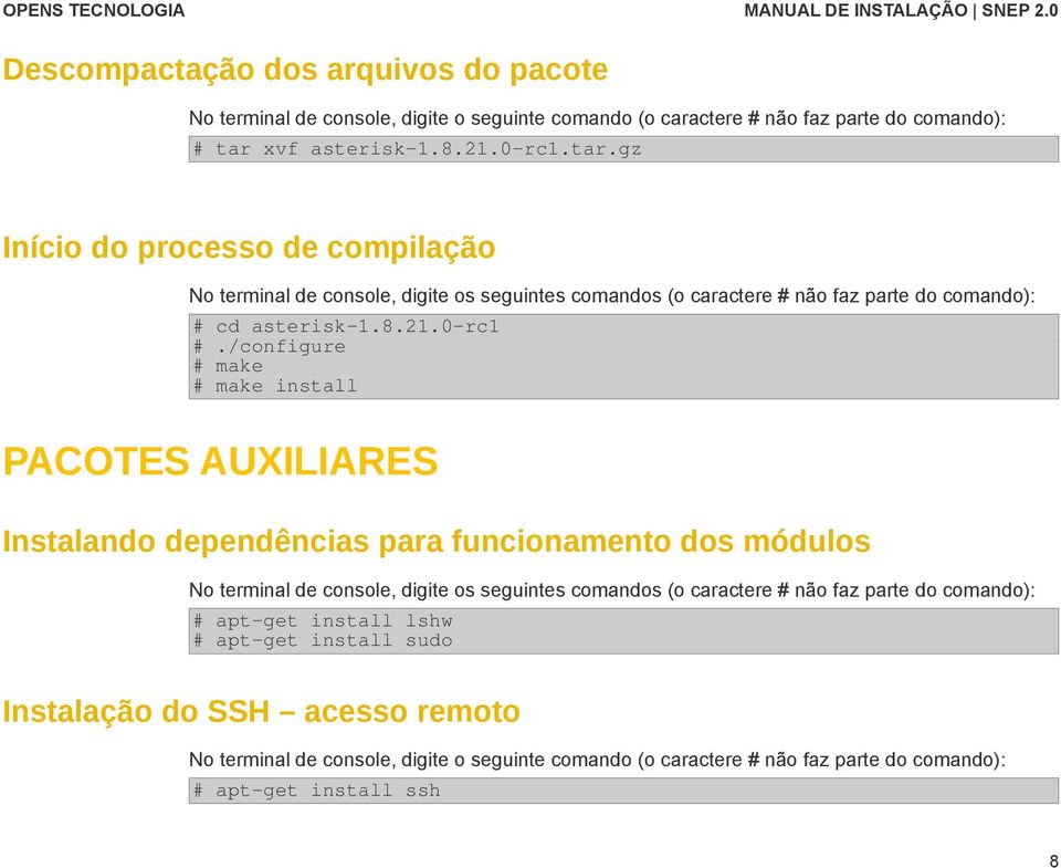 /configure # make # make install PACOTES AUXILIARES Instalando dependências para funcionamento dos módulos No terminal de console, digite os seguintes comandos (o caractere # não