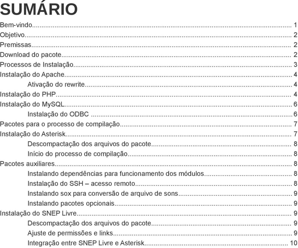 .. 8 Início do processo de compilação... 8 Pacotes auxiliares... 8 Instalando dependências para funcionamento dos módulos... 8 Instalação do SSH acesso remoto.