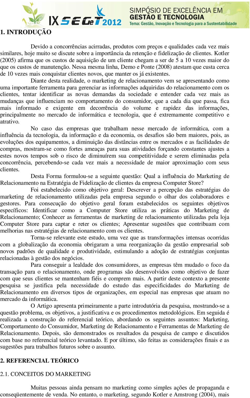 Nessa mesma linha, Demo e Ponte (2008) atestam que custa cerca de 10 vezes mais conquistar clientes novos, que manter os já existentes.