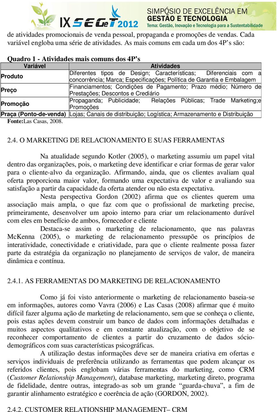 Especificações; Política de Garantia e Embalagem Financiamentos; Condições de Pagamento; Prazo médio; Número de Preço Prestações; Descontos e Crediário Propaganda; Publicidade; Relações Públicas;