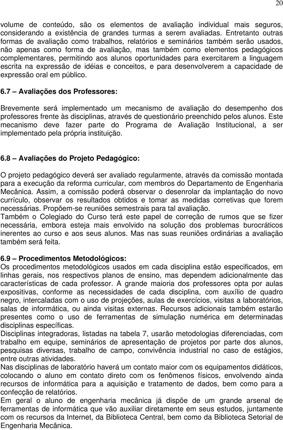 aos alunos oportunidades para exercitarem a linguagem escrita na expressão de idéias e conceitos, e para desenvolverem a capacidade de expressão oral em público. 6.