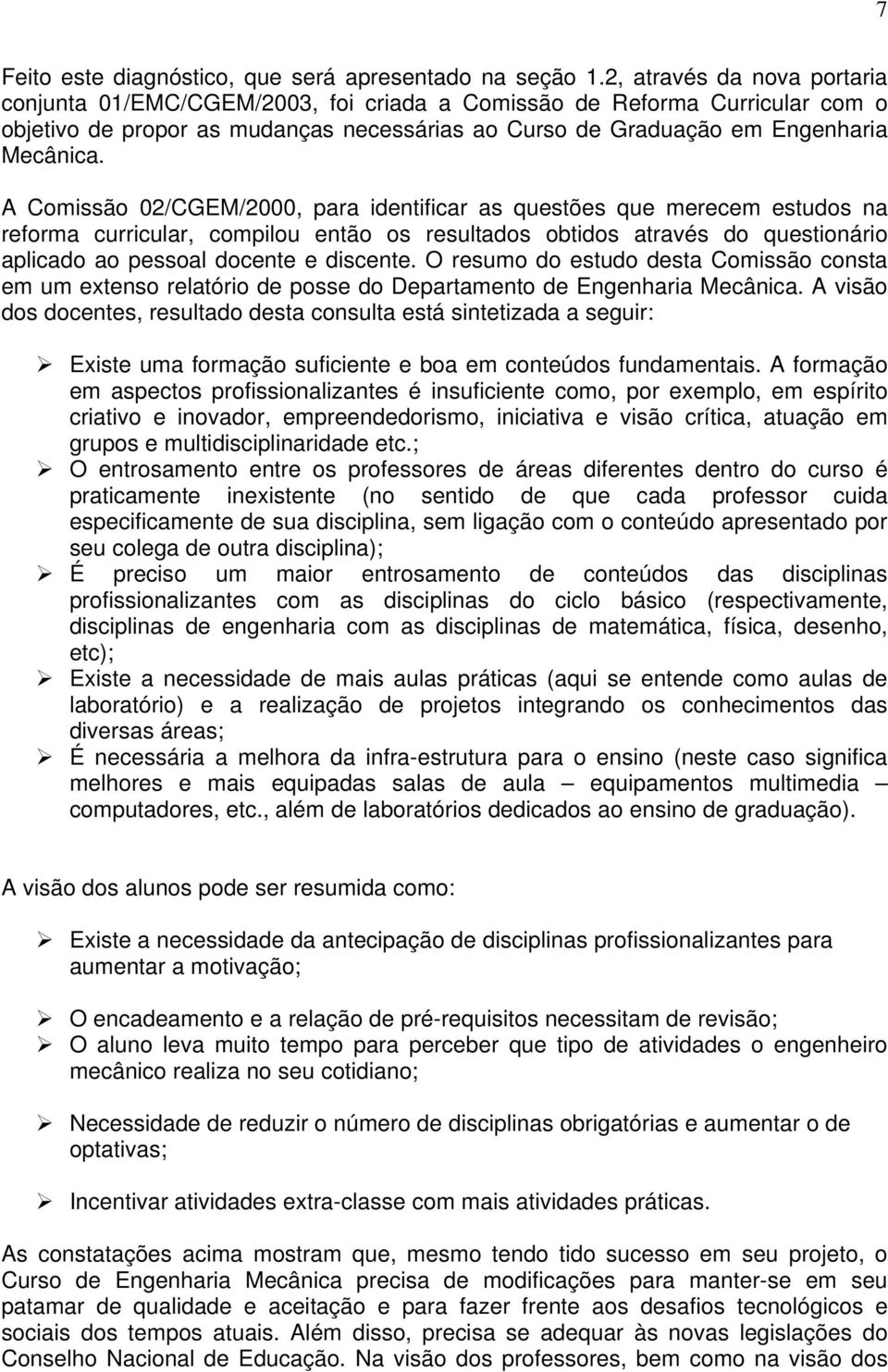 A Comissão 02/CGEM/2000, para identificar as questões que merecem estudos na reforma curricular, compilou então os resultados obtidos através do questionário aplicado ao pessoal docente e discente.