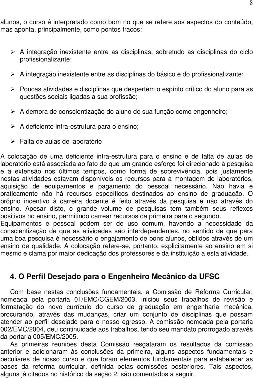 para as questões sociais ligadas a sua profissão; A demora de conscientização do aluno de sua função como engenheiro; A deficiente infra-estrutura para o ensino; Falta de aulas de laboratório A