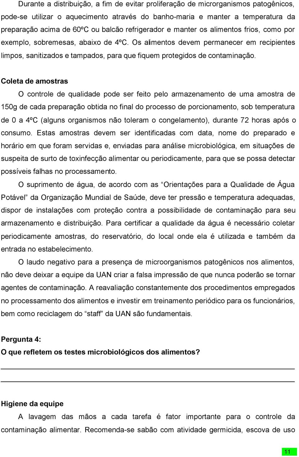 Os alimentos devem permanecer em recipientes limpos, sanitizados e tampados, para que fiquem protegidos de contaminação.