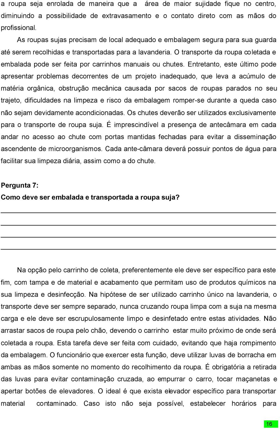 O transporte da roupa coletada e embalada pode ser feita por carrinhos manuais ou chutes.