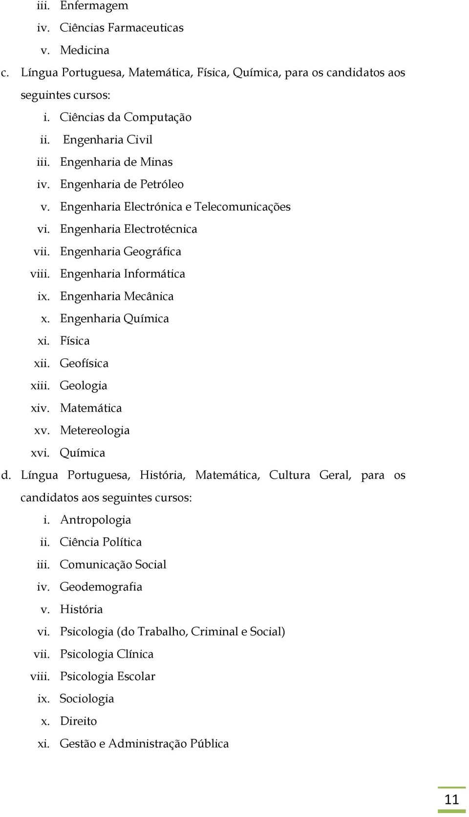 Engenharia Mecânica x. Engenharia Química xi. Física xii. Geofísica xiii. Geologia xiv. Matemática xv. Metereologia xvi. Química d.