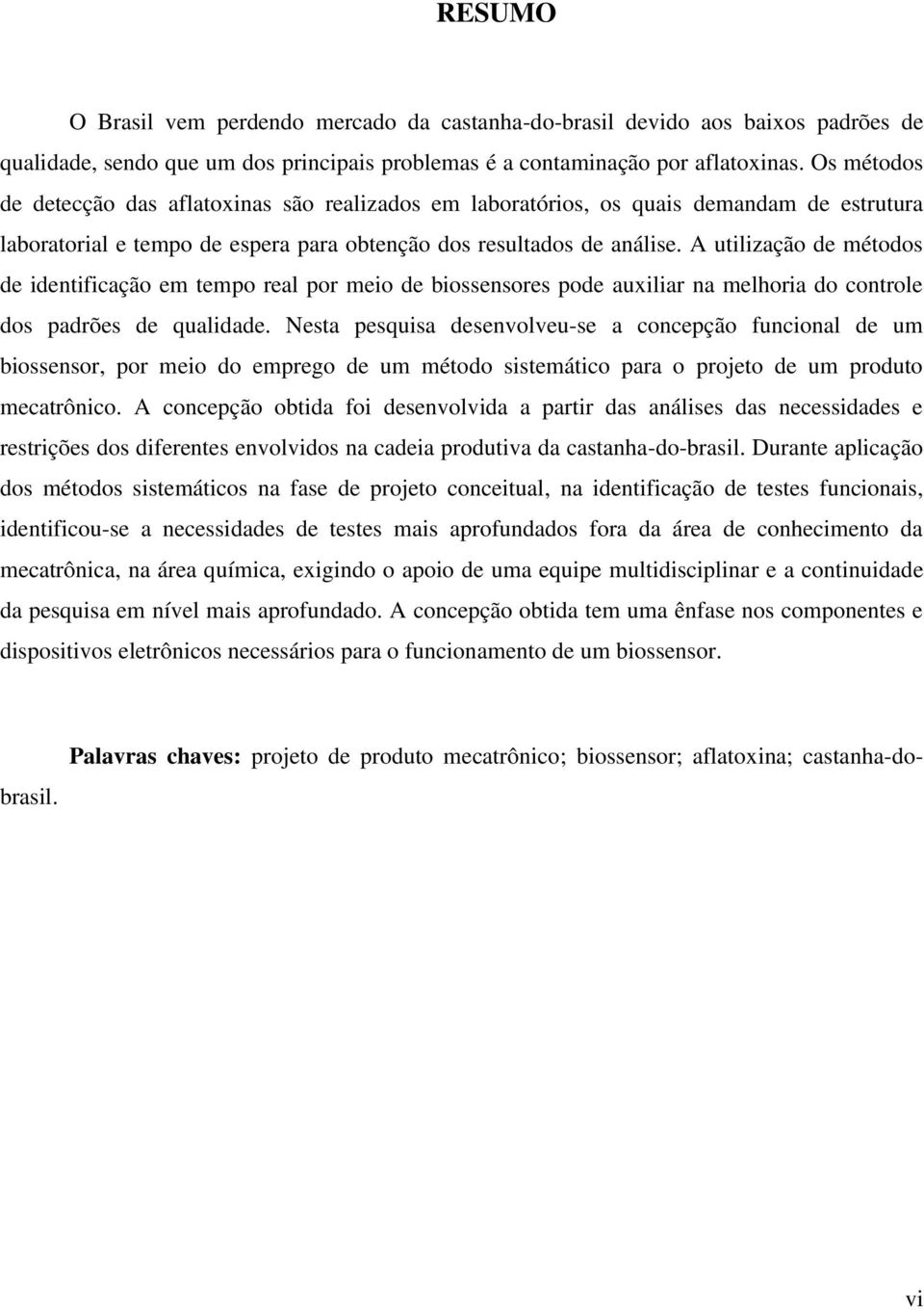 A utilização de métodos de identificação em tempo real por meio de biossensores pode auxiliar na melhoria do controle dos padrões de qualidade.