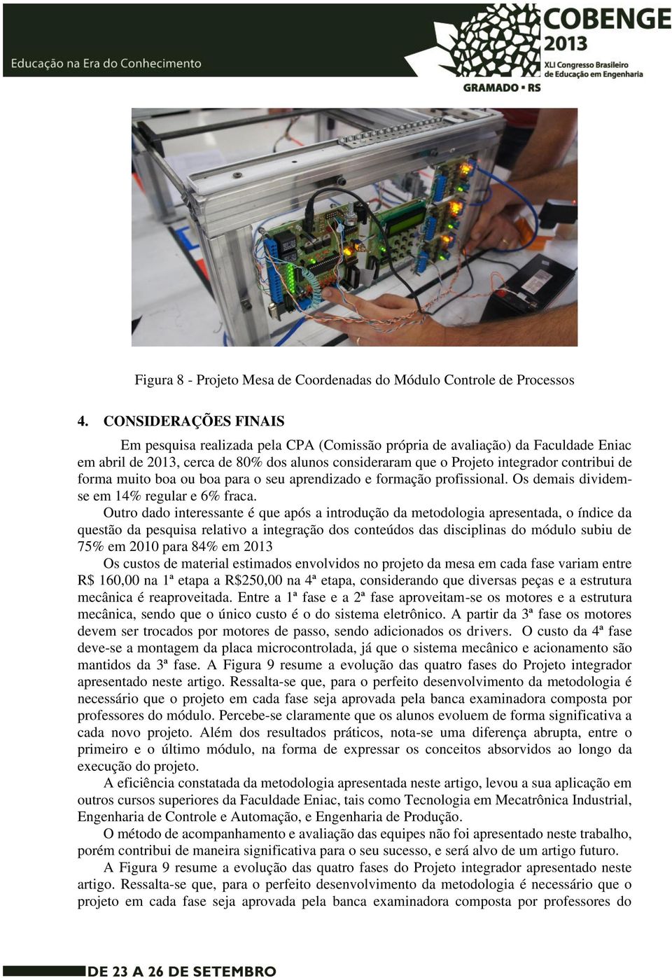 forma muito boa ou boa para o seu aprendizado e formação profissional. Os demais dividemse em 14% regular e 6% fraca.