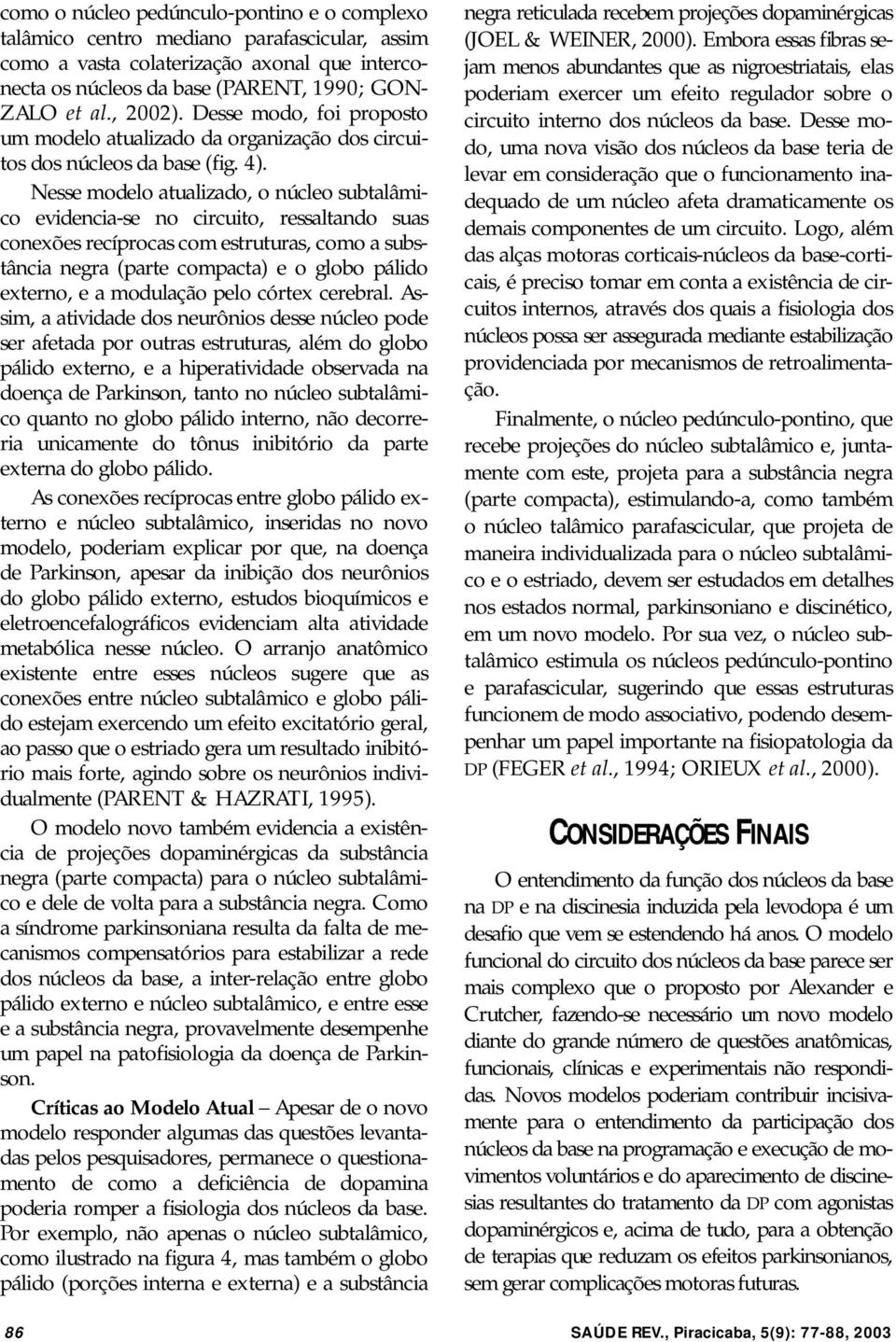 Nesse modelo atualizado, o núcleo subtalâmico evidencia-se no circuito, ressaltando suas conexões recíprocas com estruturas, como a substância negra (parte compacta) e o globo pálido externo, e a