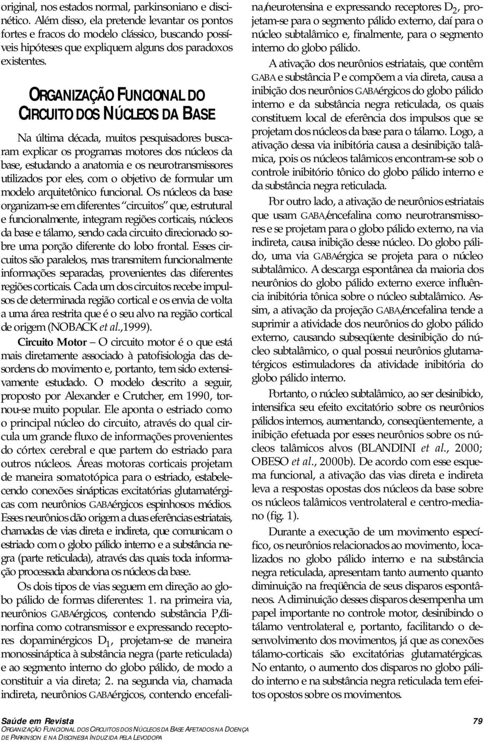 ORGANIZAÇÃO FUNCIONAL DO CIRCUITO DOS NÚCLEOS DA BASE Na última década, muitos pesquisadores buscaram explicar os programas motores dos núcleos da base, estudando a anatomia e os neurotransmissores