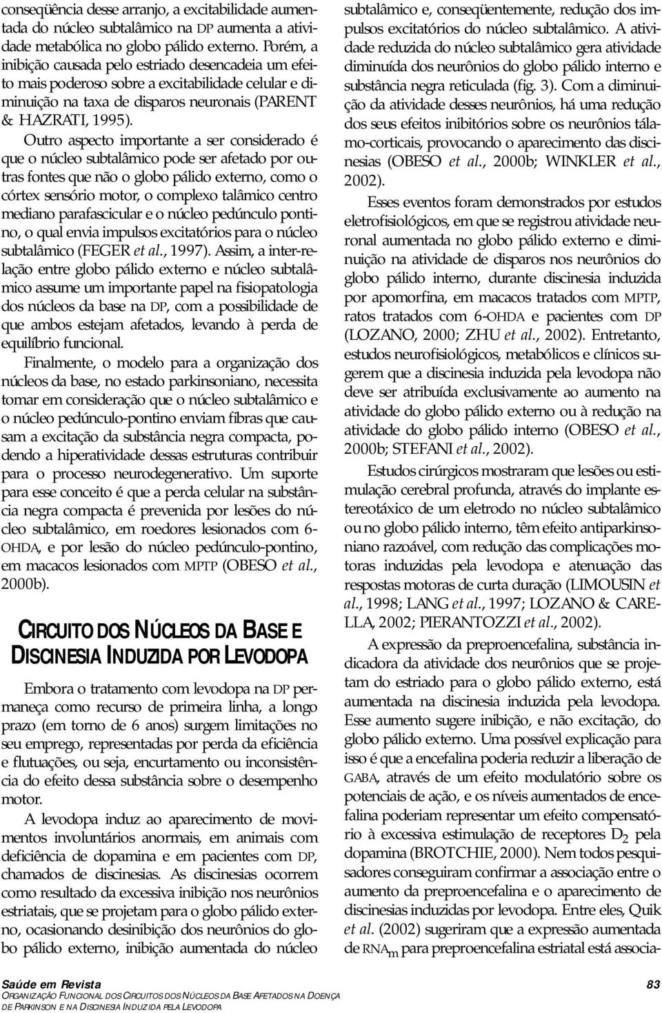 Outro aspecto importante a ser considerado é que o núcleo subtalâmico pode ser afetado por outras fontes que não o globo pálido externo, como o córtex sensório motor, o complexo talâmico centro