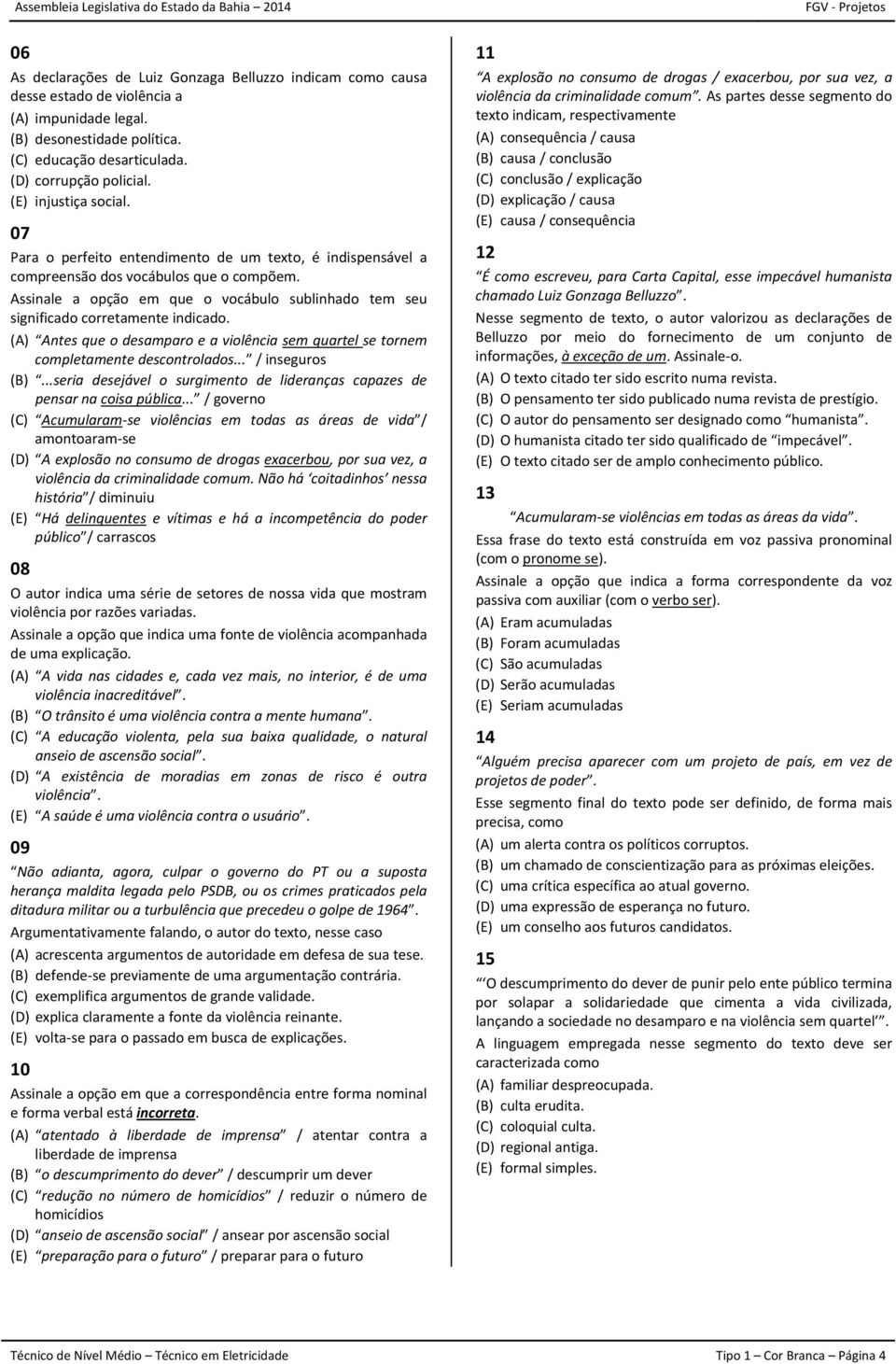 Assinale a opção em que o vocábulo sublinhado tem seu significado corretamente indicado. (A) Antes que o desamparo e a violência sem quartel se tornem completamente descontrolados... / inseguros (B).