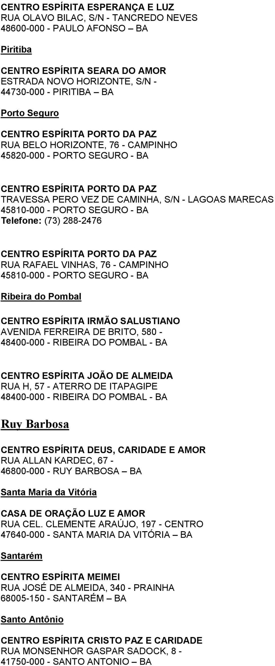 SEGURO - BA Telefone: (73) 288-2476 CENTRO ESPÍRITA PORTO DA PAZ RUA RAFAEL VINHAS, 76 - CAMPINHO 45810-000 - PORTO SEGURO - BA Ribeira do Pombal CENTRO ESPÍRITA IRMÃO SALUSTIANO AVENIDA FERREIRA DE