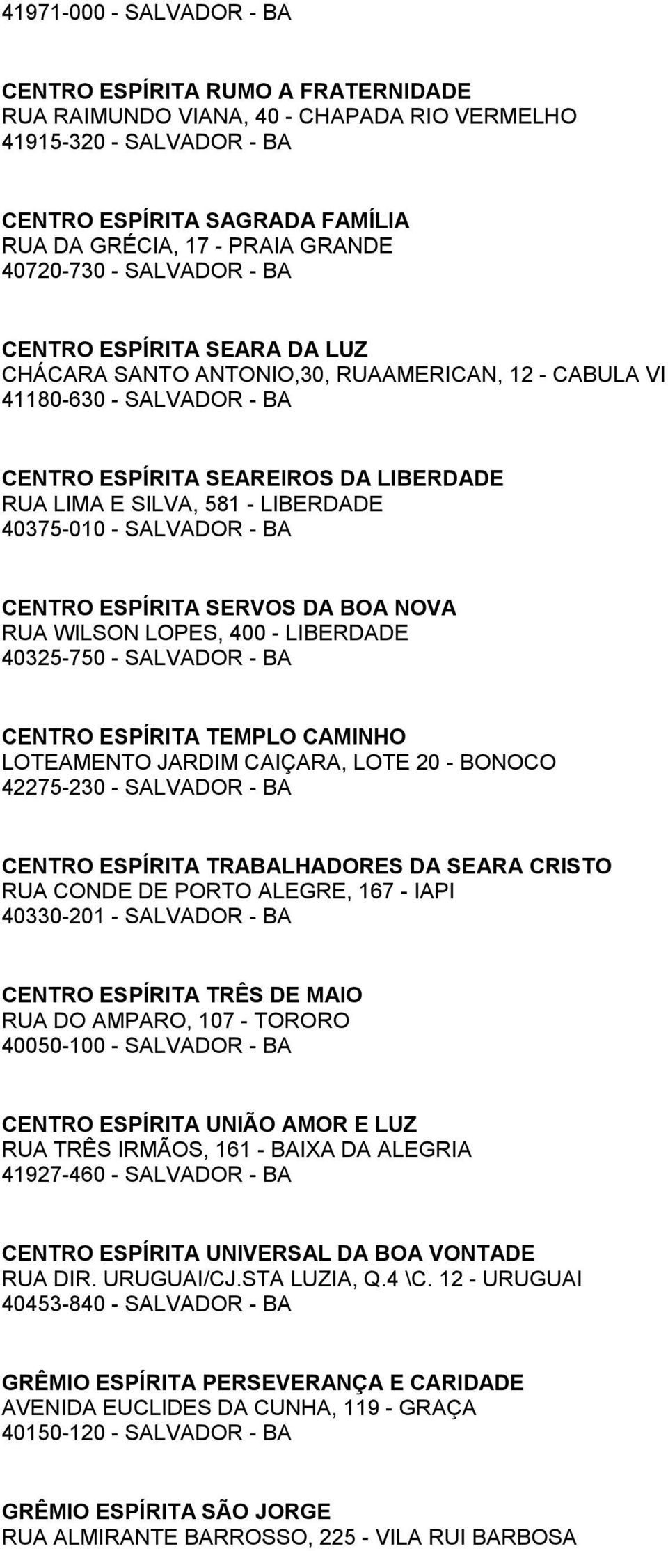 LIBERDADE 40375-010 - SALVADOR - BA CENTRO ESPÍRITA SERVOS DA BOA NOVA RUA WILSON LOPES, 400 - LIBERDADE 40325-750 - SALVADOR - BA CENTRO ESPÍRITA TEMPLO CAMINHO LOTEAMENTO JARDIM CAIÇARA, LOTE 20 -