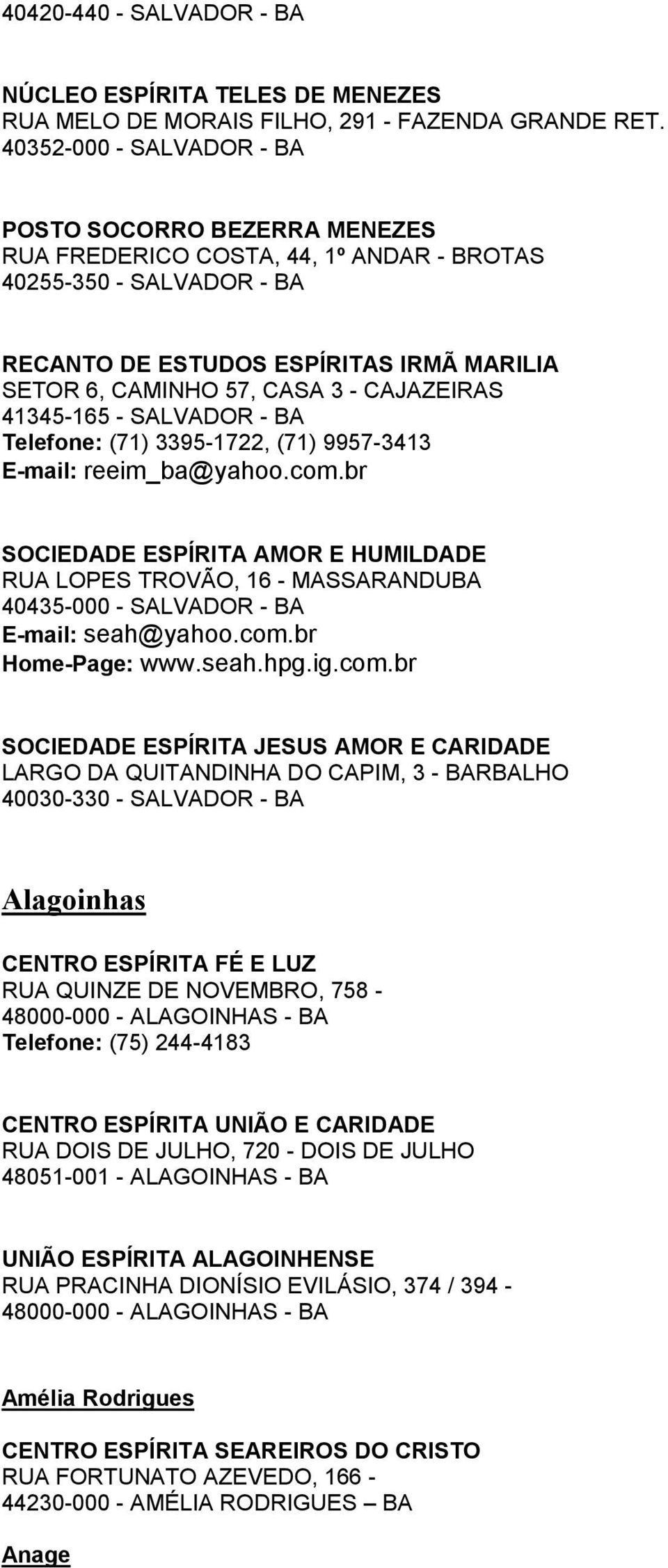 CAJAZEIRAS 41345-165 - SALVADOR - BA Telefone: (71) 3395-1722, (71) 9957-3413 E-mail: reeim_ba@yahoo.com.