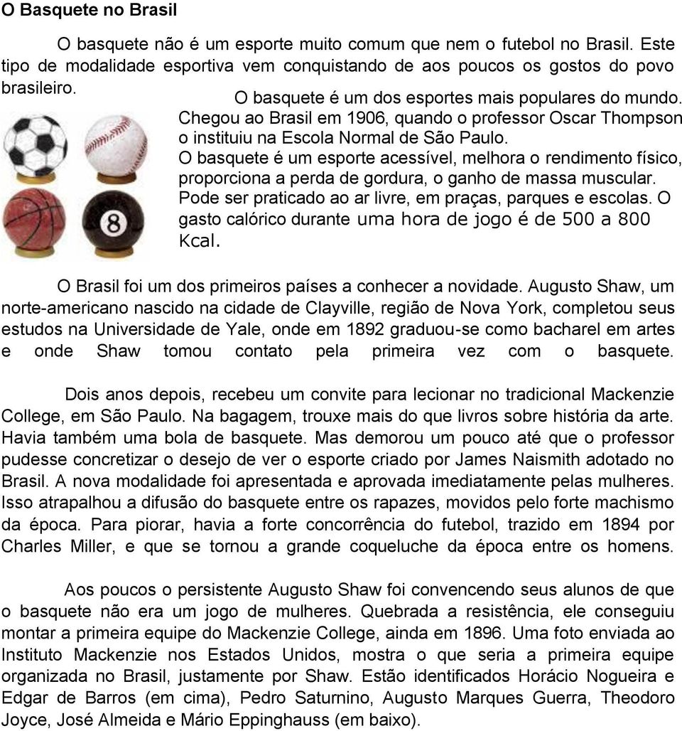 O basquete é um esporte acessível, melhora o rendimento físico, proporciona a perda de gordura, o ganho de massa muscular. Pode ser praticado ao ar livre, em praças, parques e escolas.