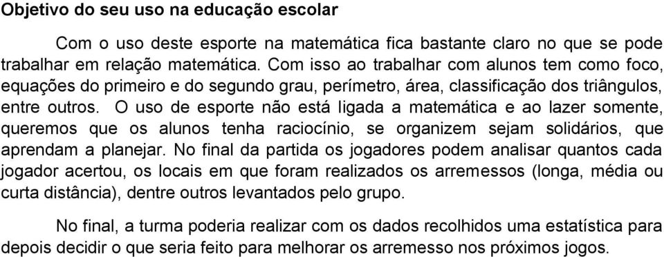 O uso de esporte não está ligada a matemática e ao lazer somente, queremos que os alunos tenha raciocínio, se organizem sejam solidários, que aprendam a planejar.