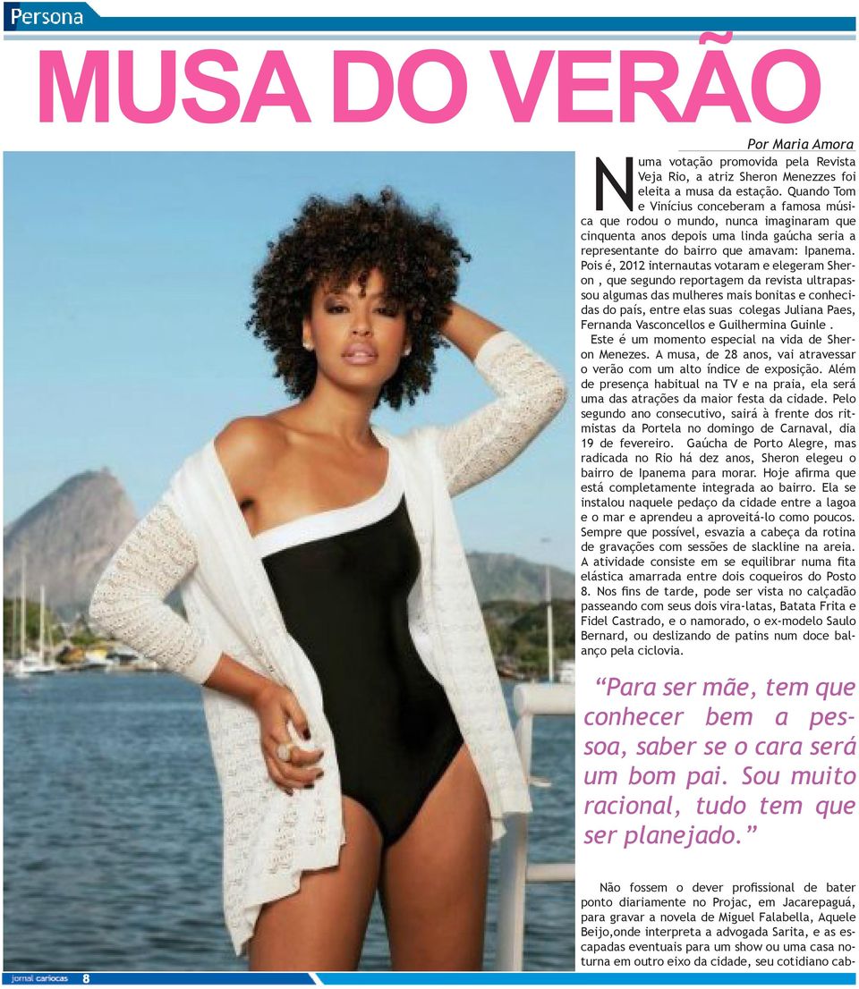 Pois é, 2012 internautas votaram e elegeram Sheron, que segundo reportagem da revista ultrapassou algumas das mulheres mais bonitas e conhecidas do país, entre elas suas colegas Juliana Paes,