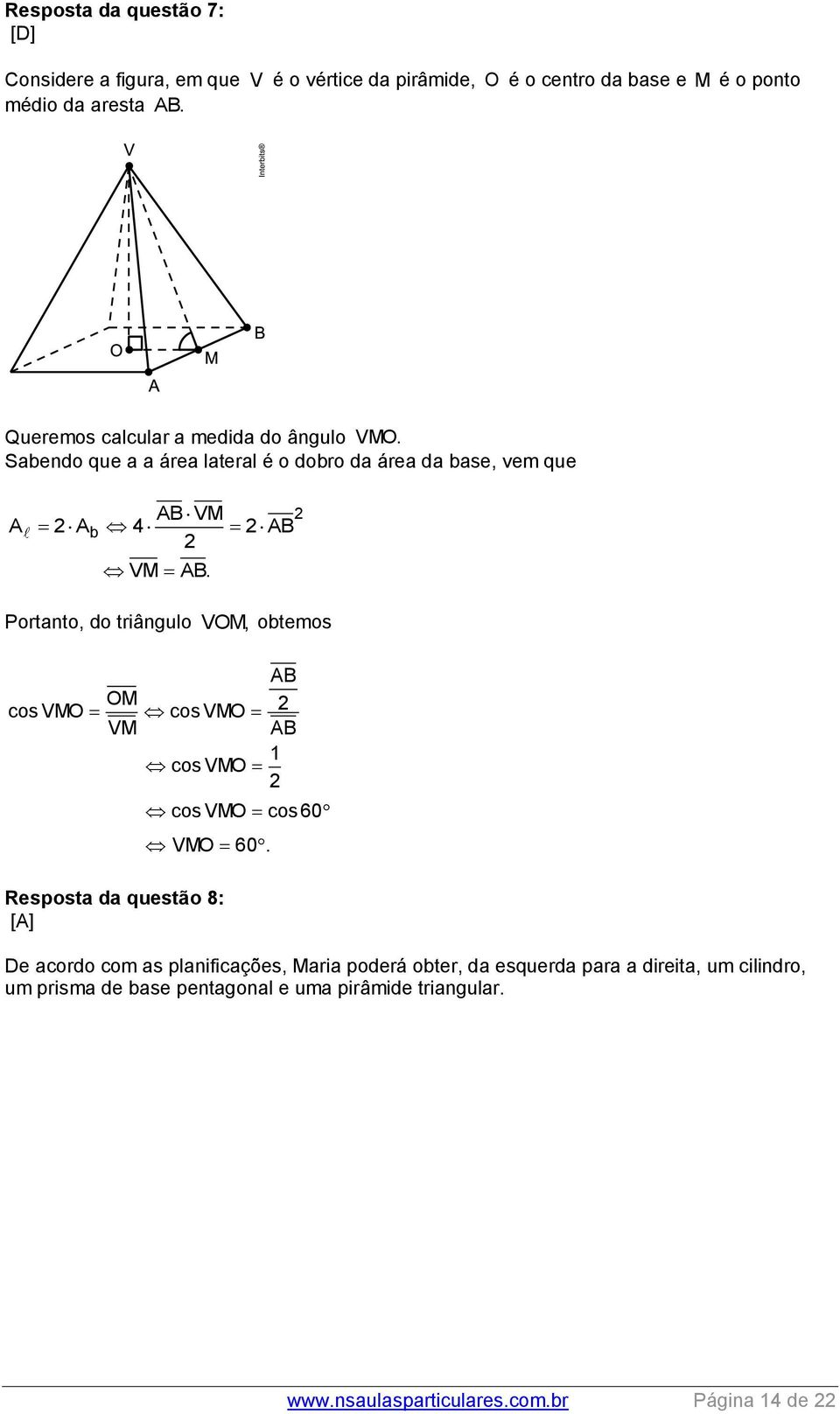 Sabendo que a a área lateral é o dobro da área da base, vem que AB VM A Ab 4 AB VM AB.