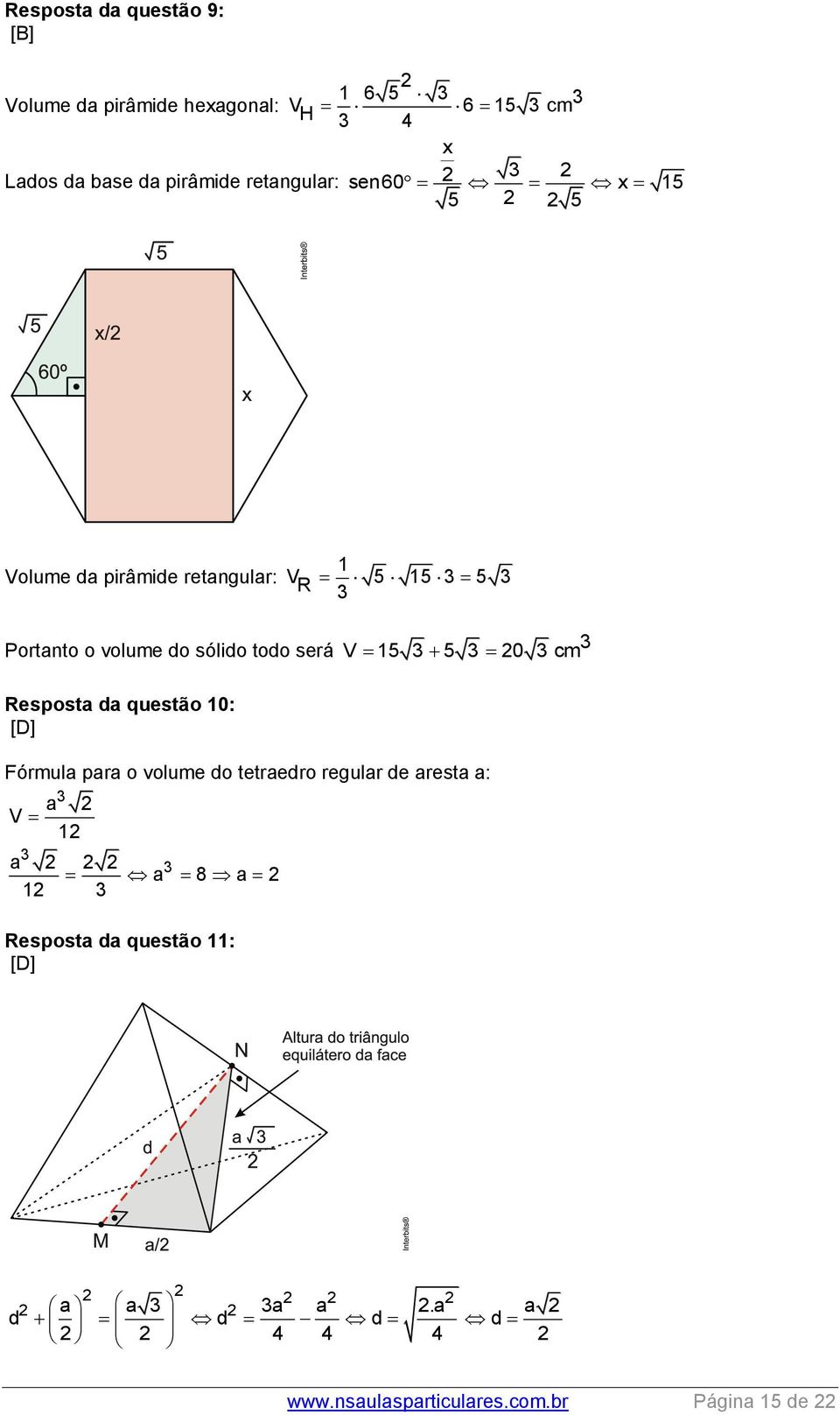 será Resposta da questão 10: [D] V 15 5 0 cm Fórmula para o volume do tetraedro regular de aresta a: a V