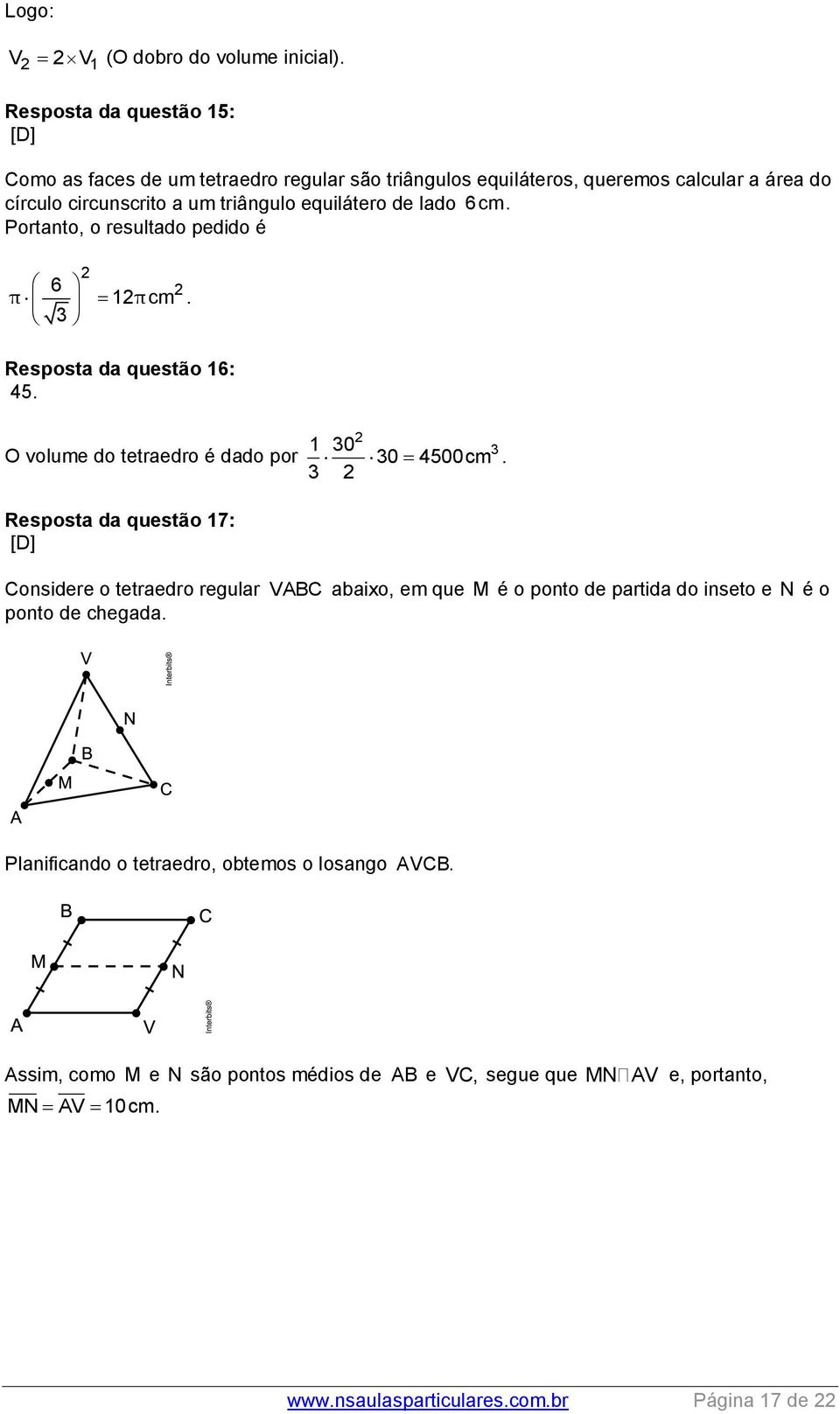 equilátero de lado 6cm. Portanto, o resultado pedido é π 6 1πcm. Resposta da questão 16: 45. O volume do tetraedro é dado por 1 0 0 4500cm.