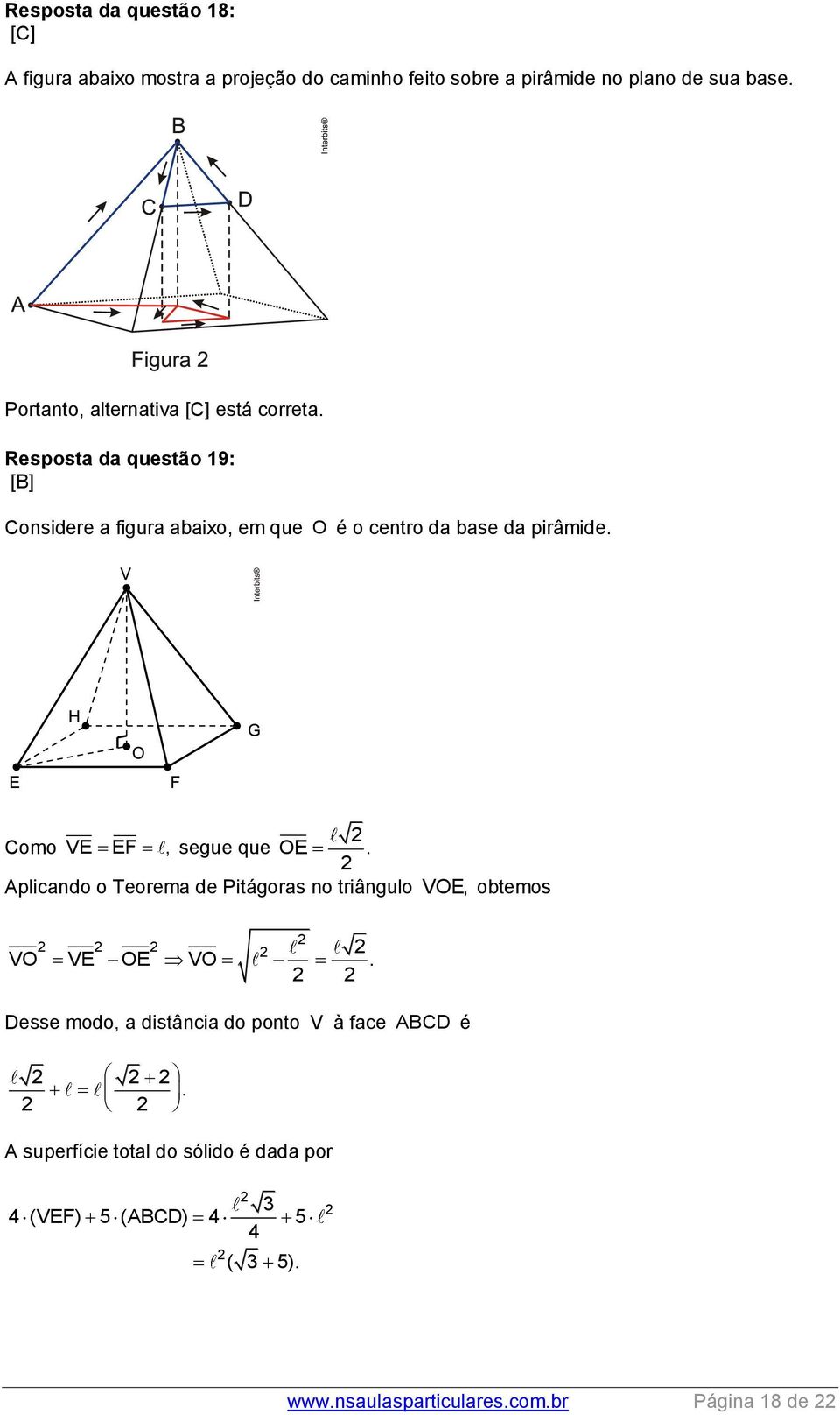 Resposta da questão 19: [B] Considere a figura abaixo, em que O é o centro da base da pirâmide. Como VE EF, segue que OE.