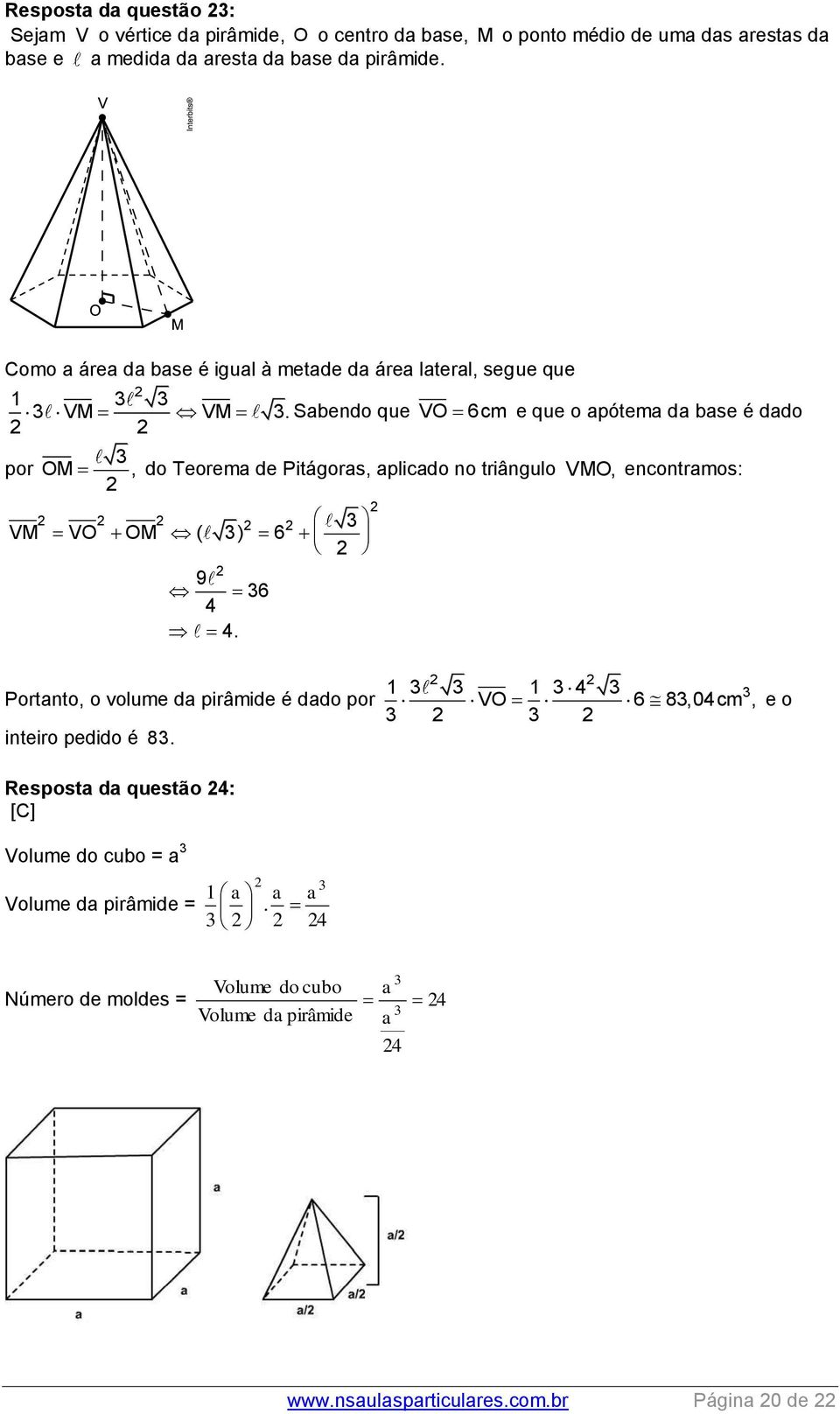 por OM, Sabendo que VO 6cm e que o apótema da base é dado do Teorema de Pitágoras, aplicado no triângulo VMO, encontramos: VM VO OM ( ) 6 9 6 4 4.