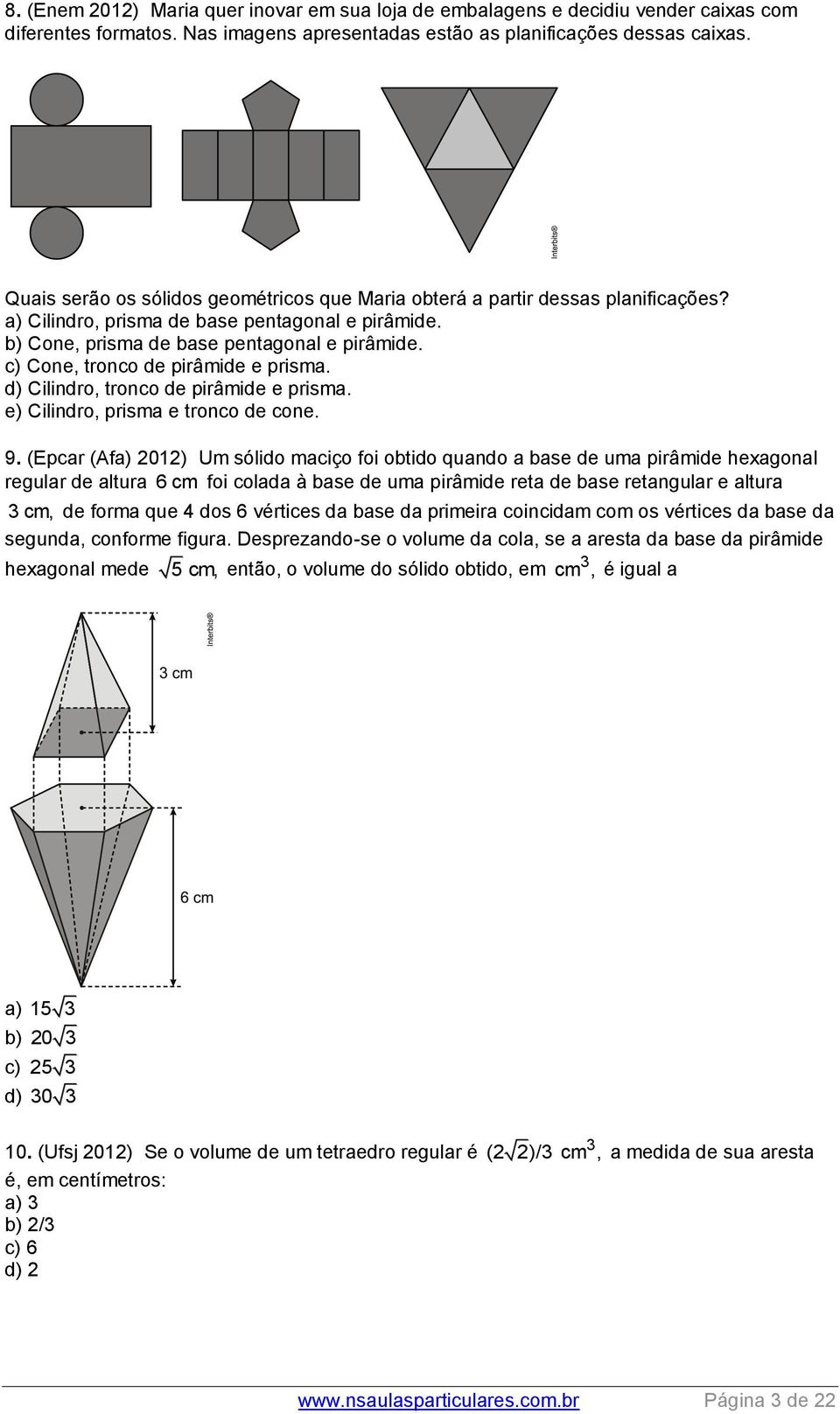 c) Cone, tronco de pirâmide e prisma. d) Cilindro, tronco de pirâmide e prisma. e) Cilindro, prisma e tronco de cone. 9.