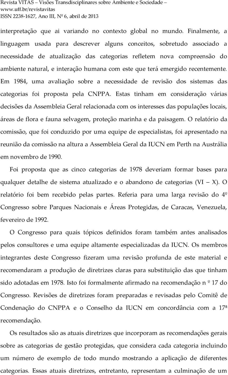 este que terá emergido recentemente. Em 1984, uma avaliação sobre a necessidade de revisão dos sistemas das categorias foi proposta pela CNPPA.