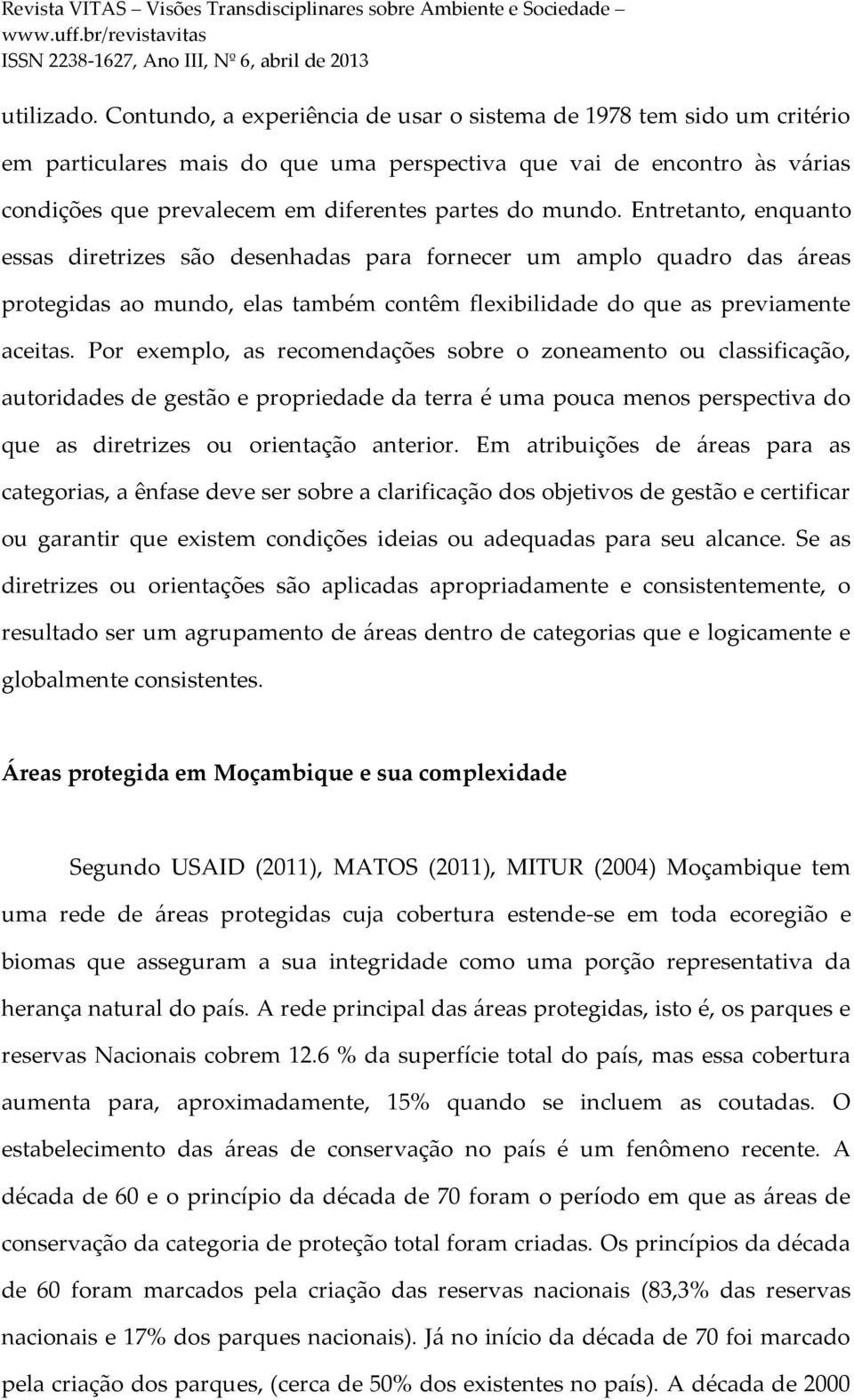 Entretanto, enquanto essas diretrizes são desenhadas para fornecer um amplo quadro das áreas protegidas ao mundo, elas também contêm flexibilidade do que as previamente aceitas.