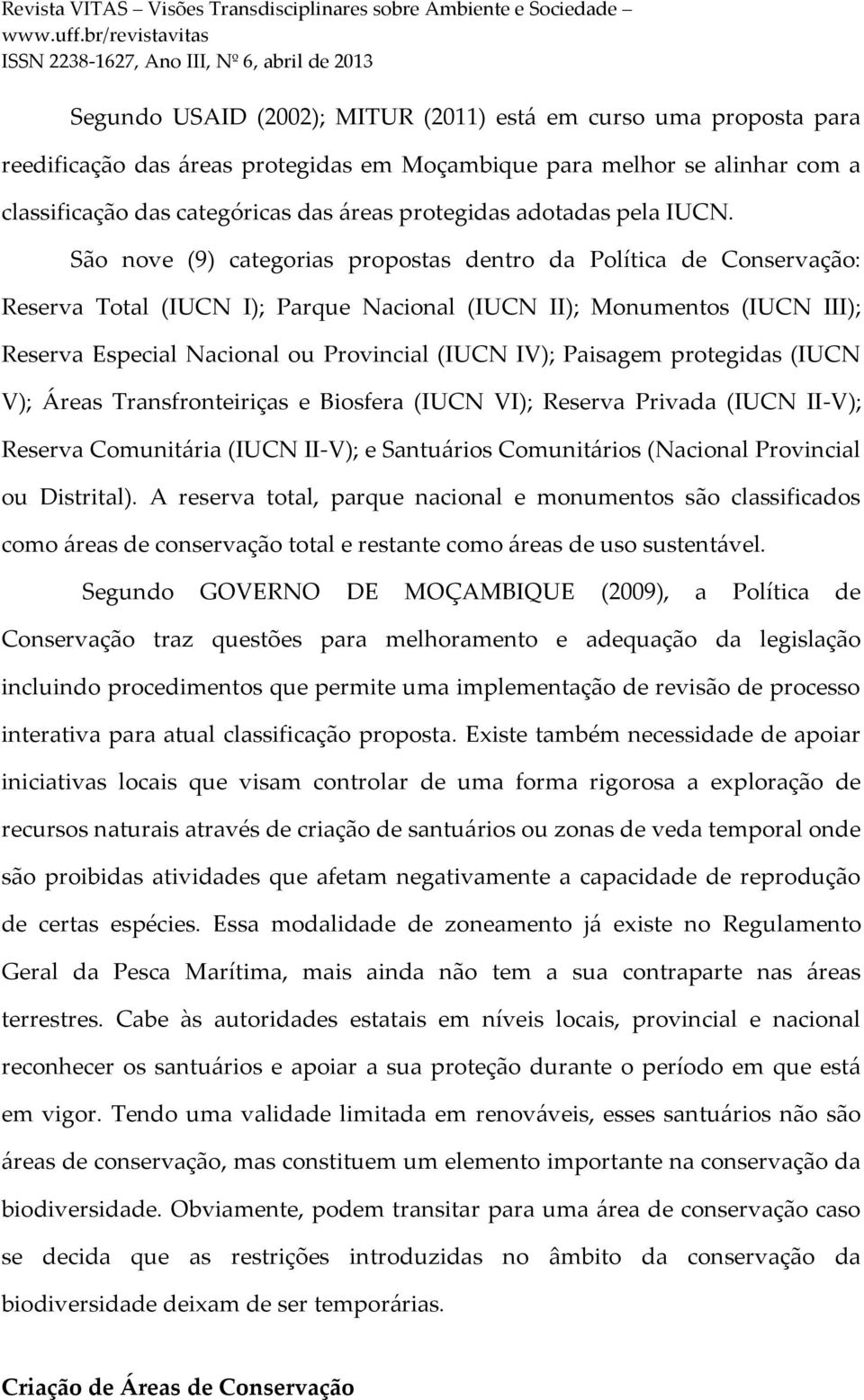 São nove (9) categorias propostas dentro da Política de Conservação: Reserva Total (IUCN I); Parque Nacional (IUCN II); Monumentos (IUCN III); Reserva Especial Nacional ou Provincial (IUCN IV);