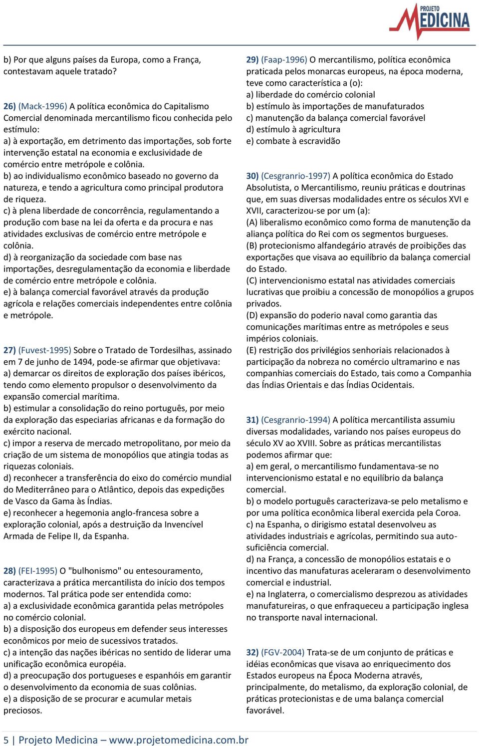 economia e exclusividade de comércio entre metrópole e colônia. b) ao individualismo econômico baseado no governo da natureza, e tendo a agricultura como principal produtora de riqueza.