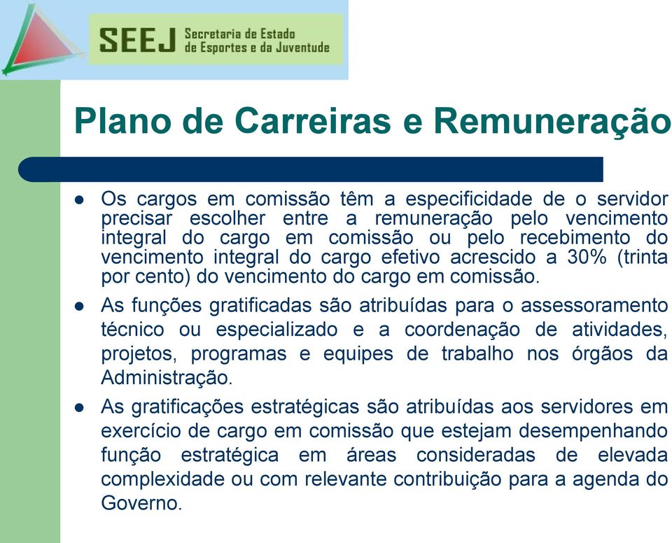 As funções gratificadas são atribuídas para o assessoramento técnico ou especializado e a coordenação de atividades, projetos, programas e equipes de trabalho nos órgãos da