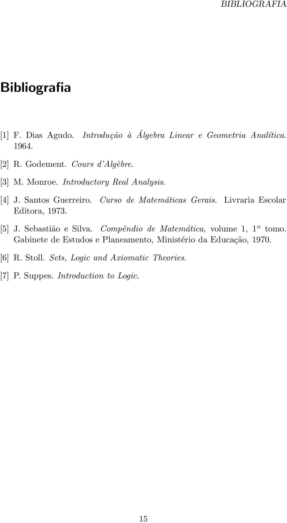 Livraria Escolar Editora, 1973. [5] J. Sebastião e Silva. Compêndio de Matemática, volume 1, 1 o tomo.