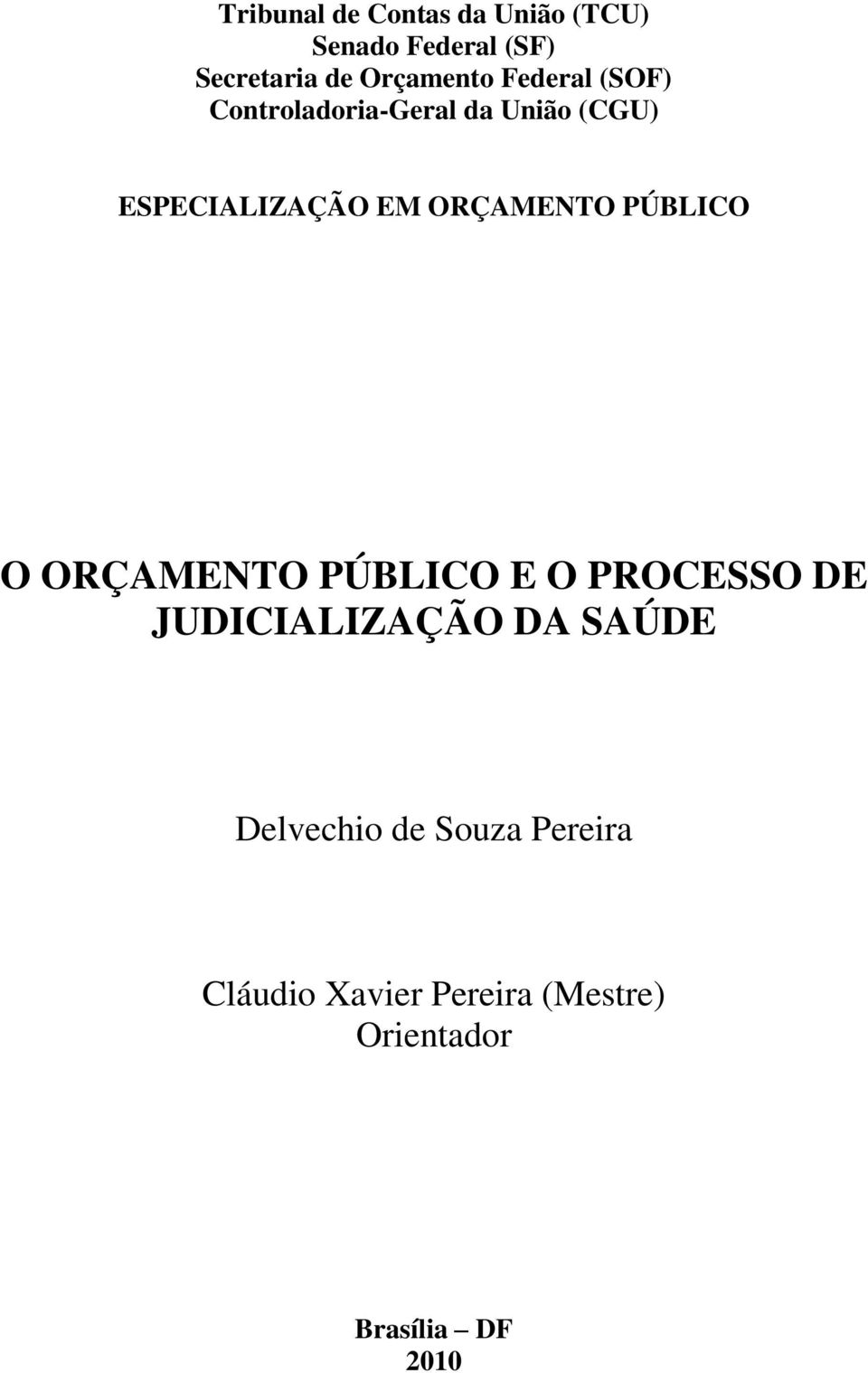 PÚBLICO O ORÇAMENTO PÚBLICO E O PROCESSO DE JUDICIALIZAÇÃO DA SAÚDE Delvechio