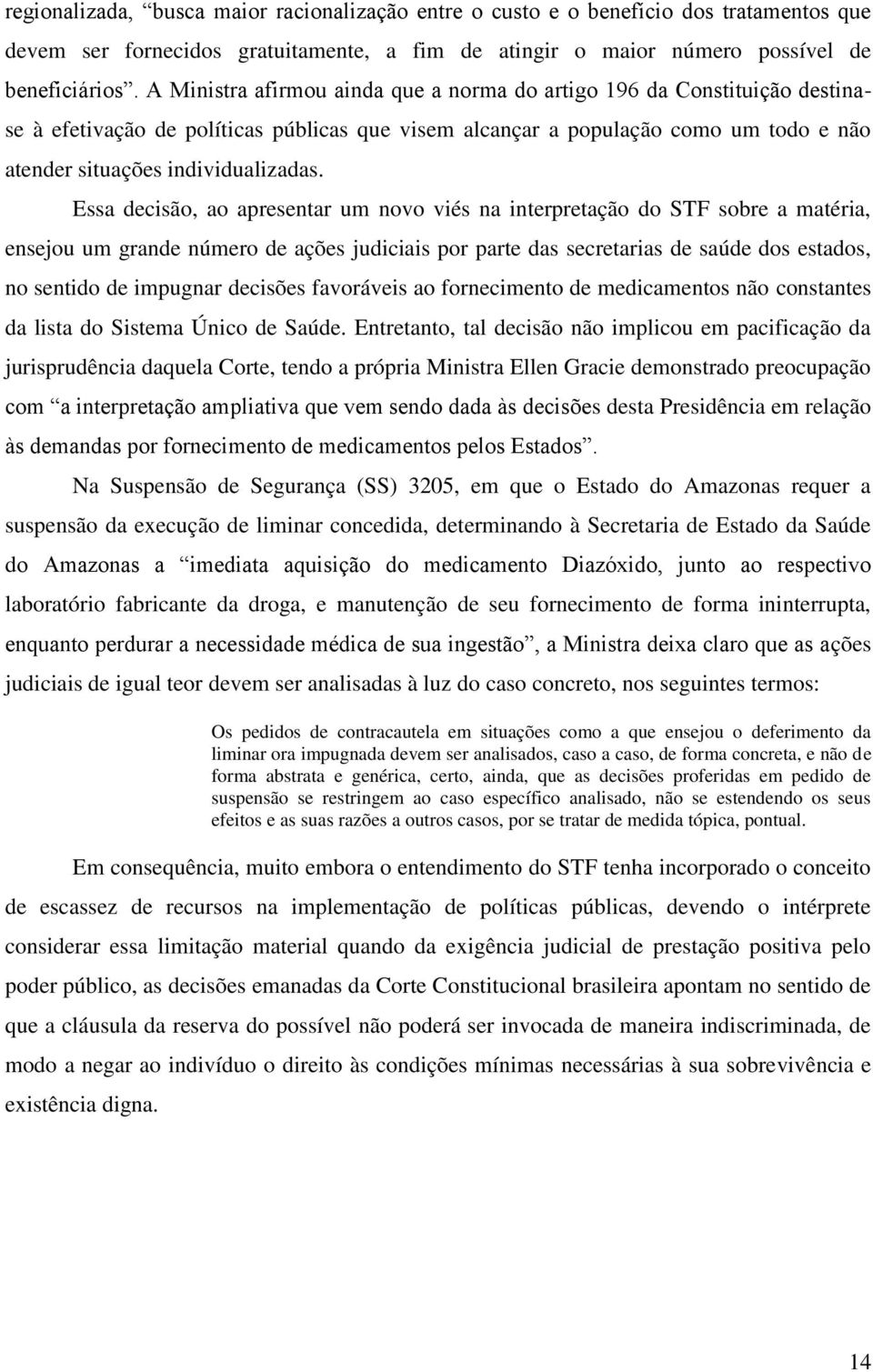 Essa decisão, ao apresentar um novo viés na interpretação do STF sobre a matéria, ensejou um grande número de ações judiciais por parte das secretarias de saúde dos estados, no sentido de impugnar