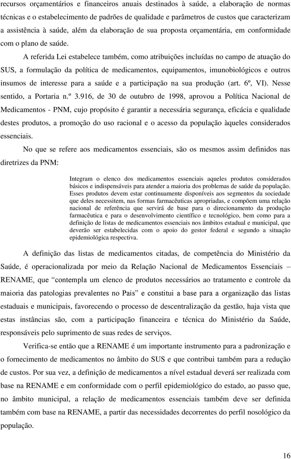 A referida Lei estabelece também, como atribuições incluídas no campo de atuação do SUS, a formulação da política de medicamentos, equipamentos, imunobiológicos e outros insumos de interesse para a