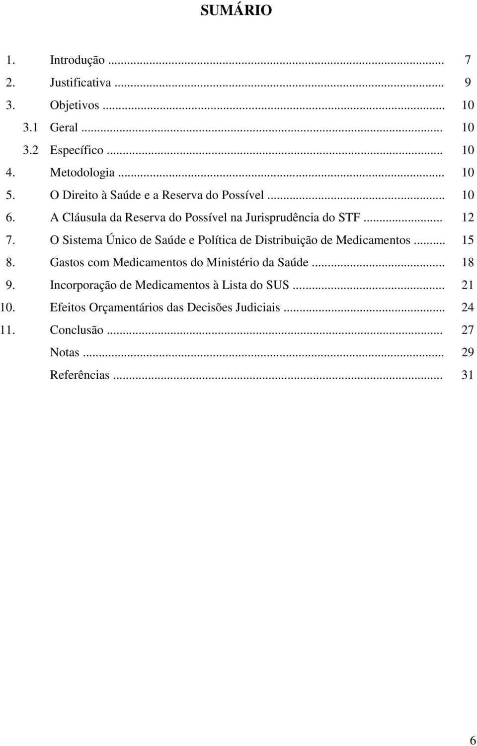 O Sistema Único de Saúde e Política de Distribuição de Medicamentos... 15 8. Gastos com Medicamentos do Ministério da Saúde... 18 9.