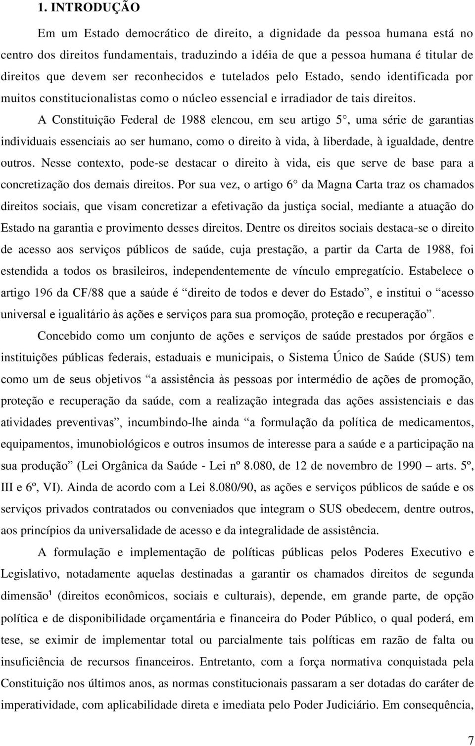 A Constituição Federal de 1988 elencou, em seu artigo 5, uma série de garantias individuais essenciais ao ser humano, como o direito à vida, à liberdade, à igualdade, dentre outros.