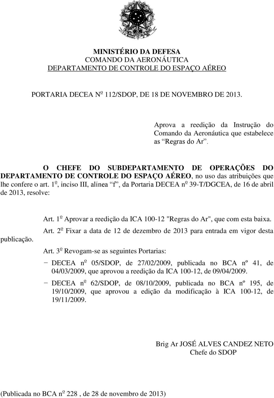 O CHEFE DO SUBDEPARTAMENTO DE OPERAÇÕES DO DEPARTAMENTO DE CONTROLE DO ESPAÇO AÉREO, no uso das atribuições que lhe confere o art.