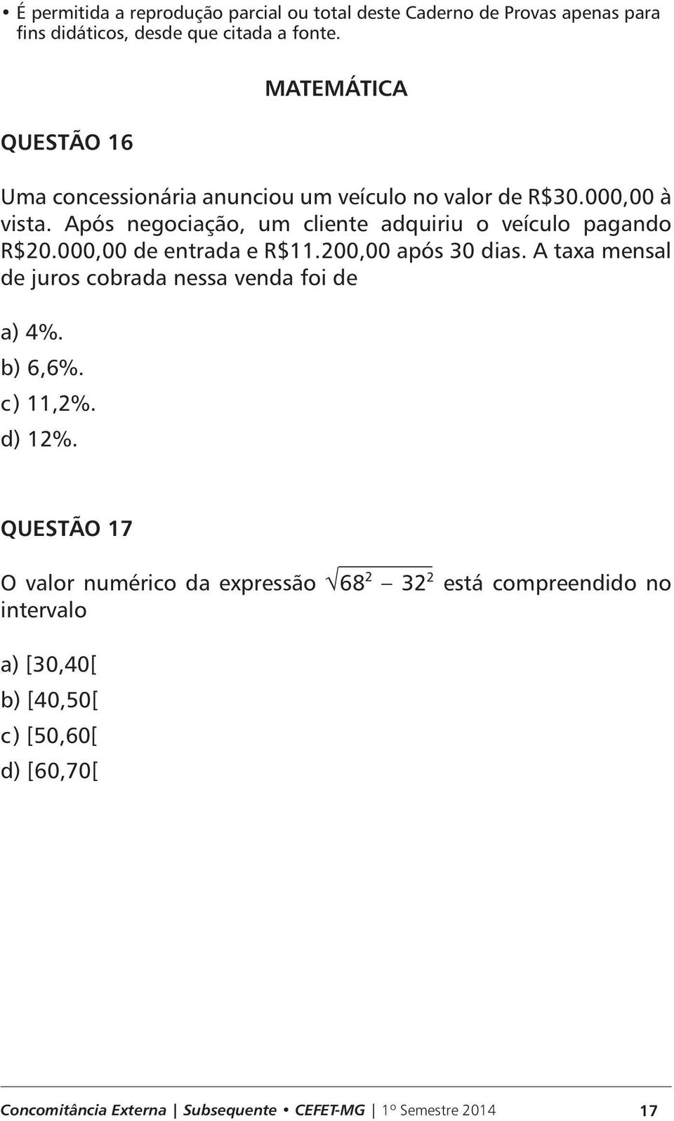 200,00 após 30 dias. A taxa mensal de juros cobrada nessa venda foi de a) 4%. b) 6,6%. c) 11,2%.