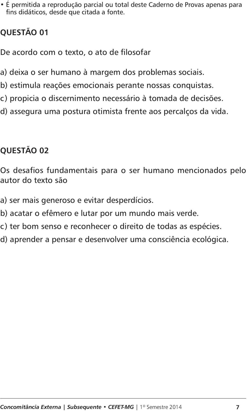 d) assegura uma postura otimista frente aos percalços da vida.