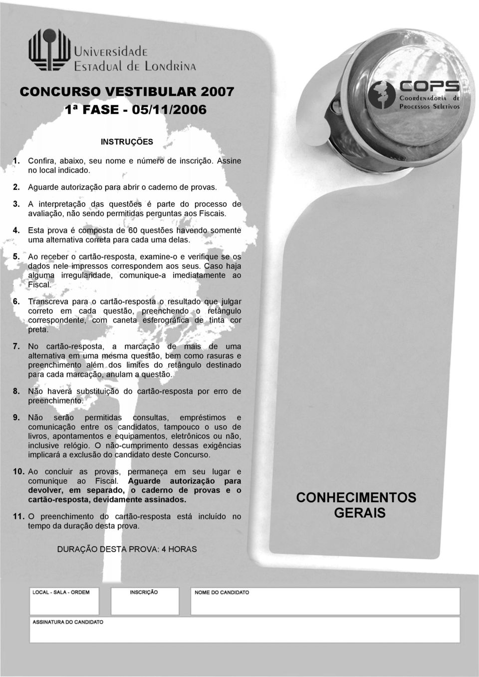 Esta prova é composta de 60 questões havendo somente uma alternativa correta para cada uma delas. 5. Ao receber o cartão-resposta, examine-o e verifique os dados nele impressos correspondem aos us.