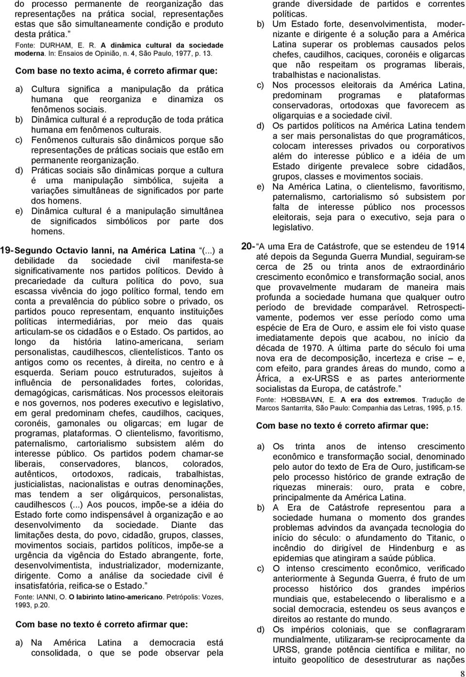 Com ba no texto acima, é correto afirmar que: a) Cultura significa a manipulação da prática humana que reorganiza e dinamiza os fenômenos sociais.