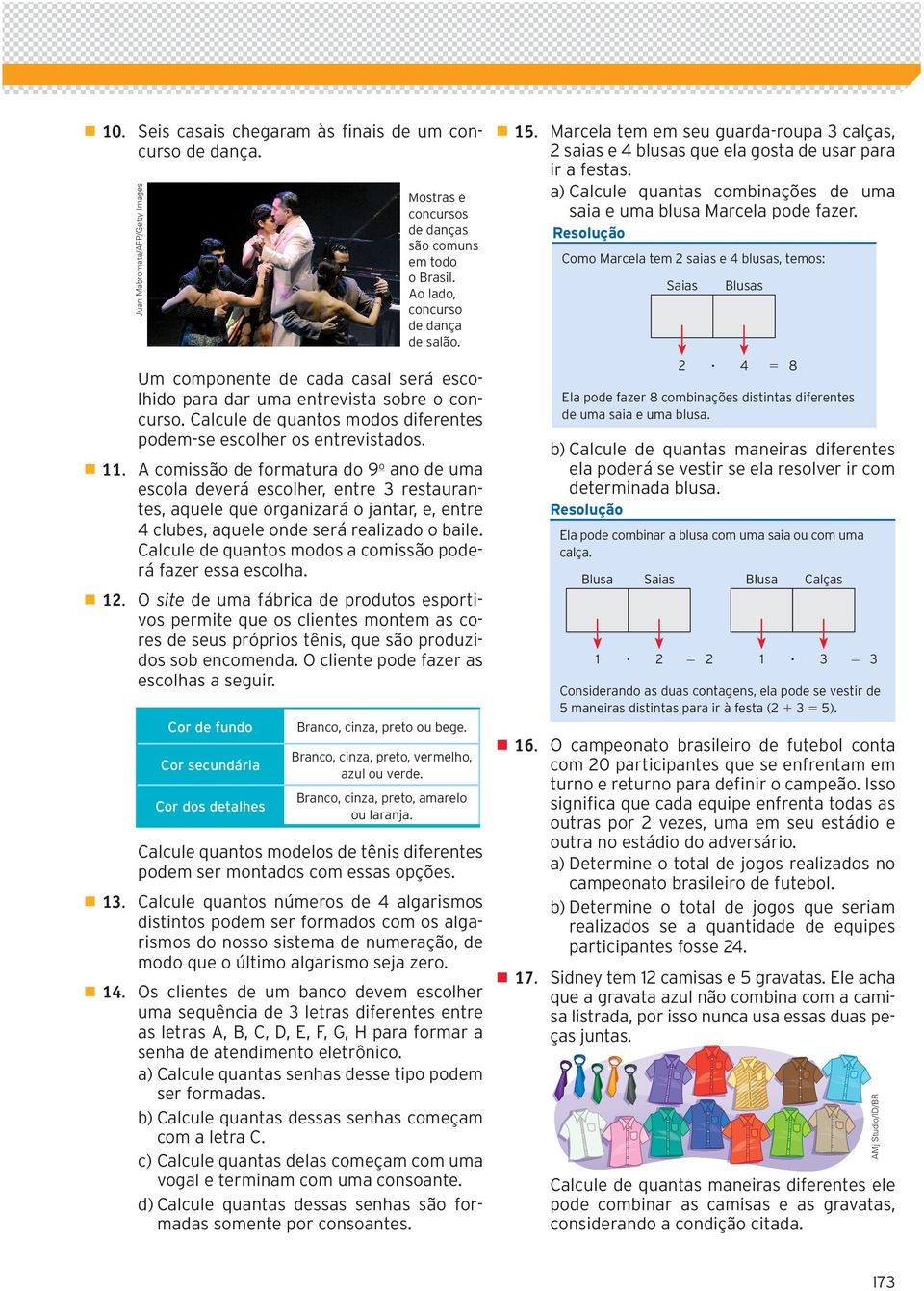 Resolução Como Marcela tem 2 saias e 4 blusas, temos: Saias 2 Um componente de cada casal será escolhido para dar uma entrevista sobre o concurso.