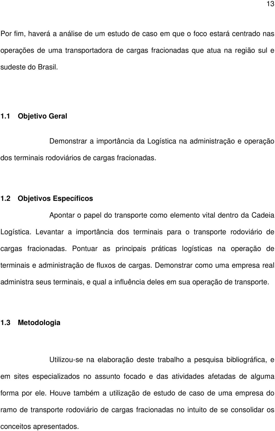 2 Objetivos Específicos Apontar o papel do transporte como elemento vital dentro da Cadeia Logística. Levantar a importância dos terminais para o transporte rodoviário de cargas fracionadas.